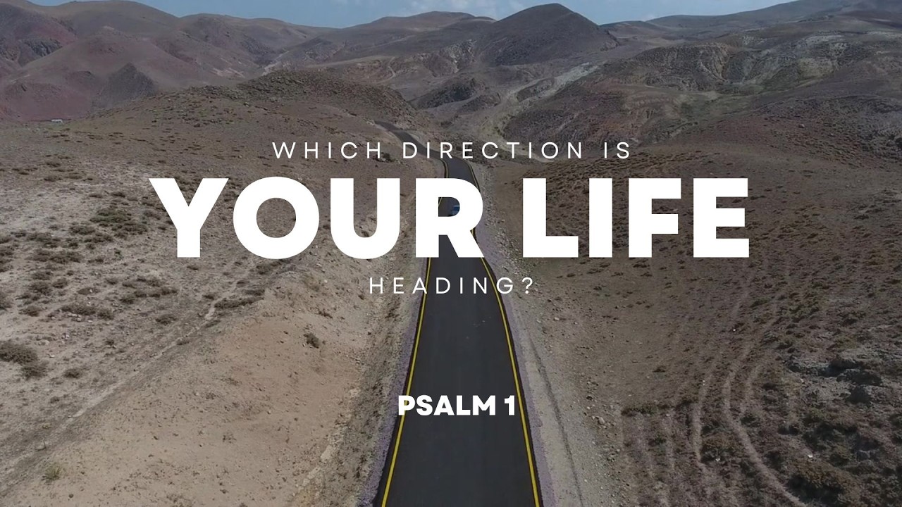 “Which direction is your life actually headed?” - Psalm 1