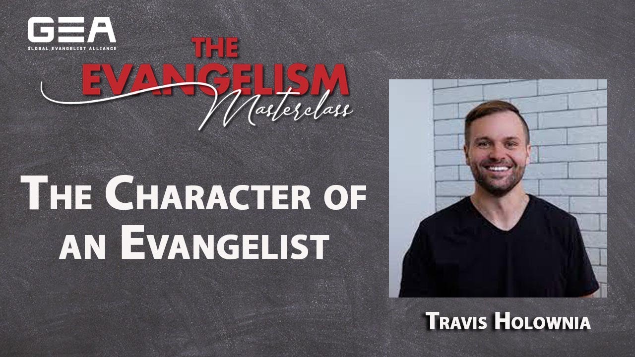 The Character of an Evangelist | Travis Holownia | Global Evangelism Alliance