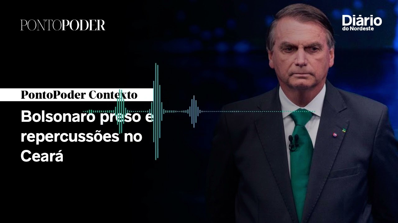 Bolsonaro preso e as repercussões políticas no Ceará | PontoPoder Contexto #56