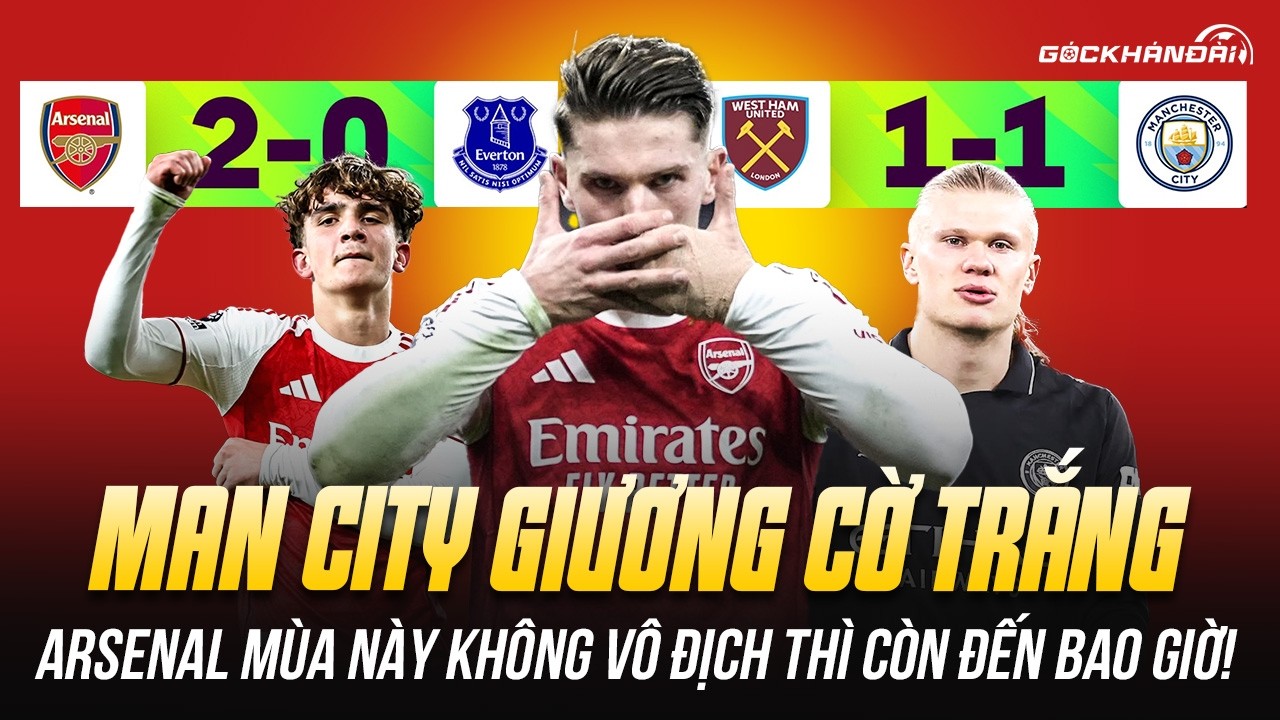MAN CITY GIƯƠNG CỜ TRẮNG, ARSENAL MÙA NÀY KHÔNG VÔ ĐỊCH THÌ CÒN ĐẾN BAO GIỜ!