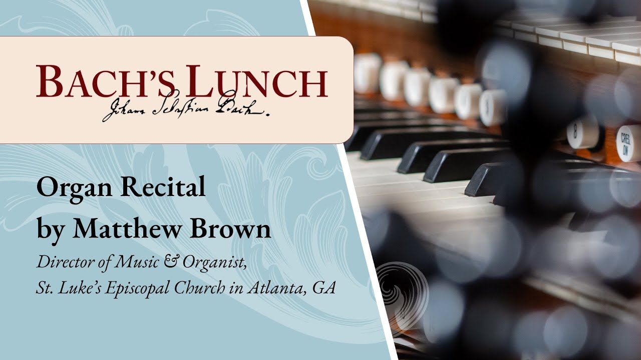 Bach's Lunch | Organ Recital by Matthew Brown