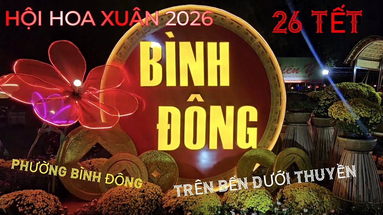 [5]// HỘI HOA XUÂN BÌNH ĐÔNG VÀ TRÊN BẾN DƯỚI THUYỀN BUỔI TỐI LÊN ĐÈN //26 TẾT ĐOAN NGỌ 2026.