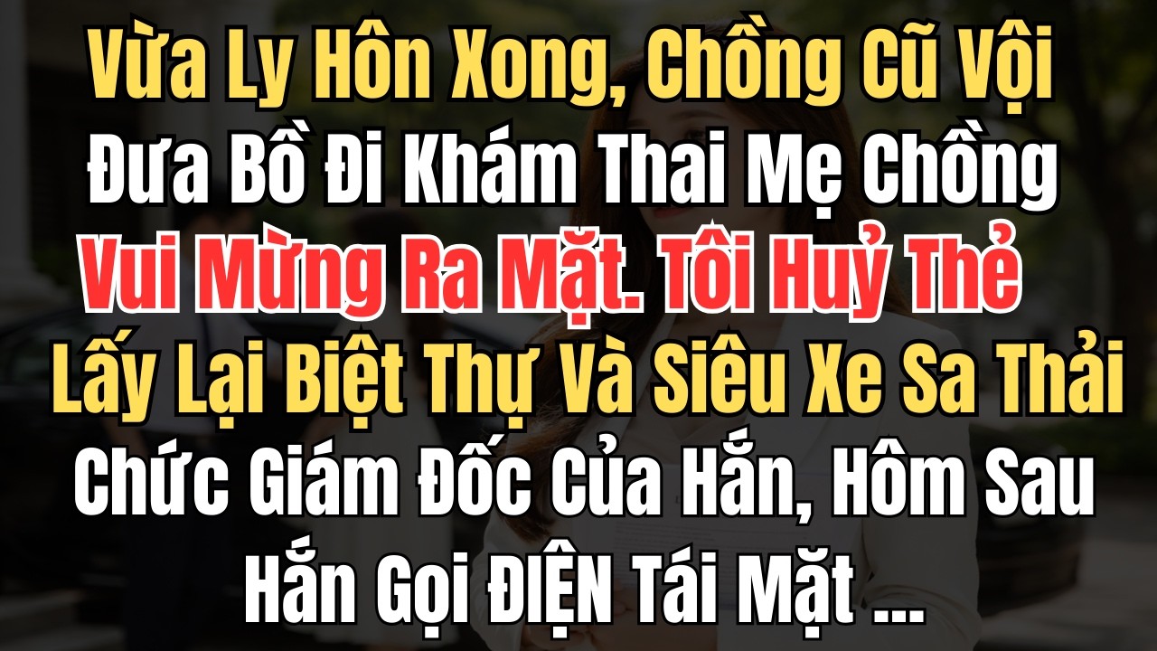 Vừa Ly Hôn Xong, Chồng Cũ Vội Đưa Bồ Đi Khám Thai. Mẹ Chồng Vui Mừng Ra Mặt. Tôi Huỷ..