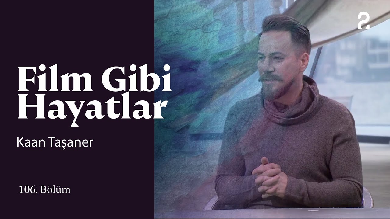 Kaan Taşaner | Hülya Koçyiğit ile Film Gibi Hayatlar | 106. Bölüm 