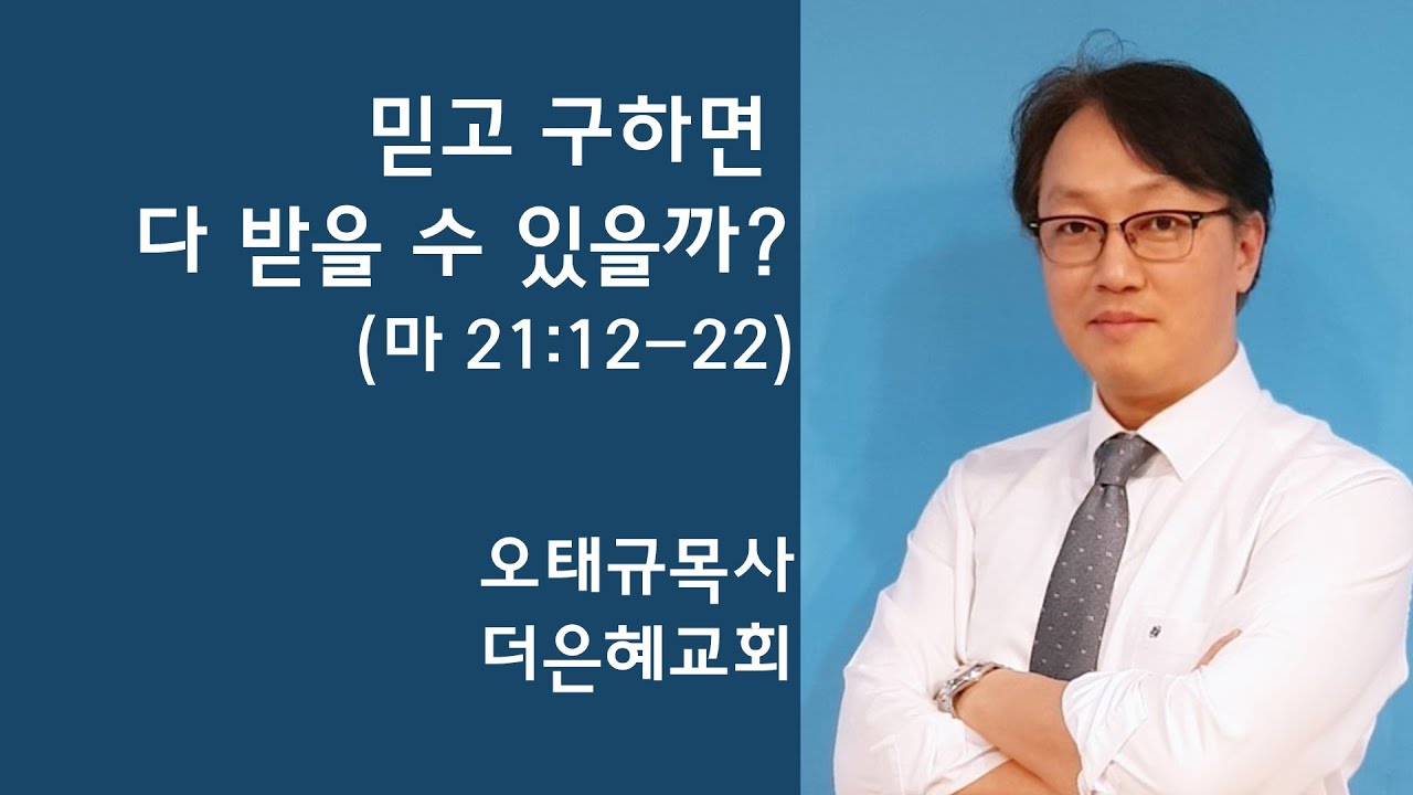 [더은혜교회] 믿고 구하면 다 받을 수 있을까?(마 21:12-22)_오태규 목사