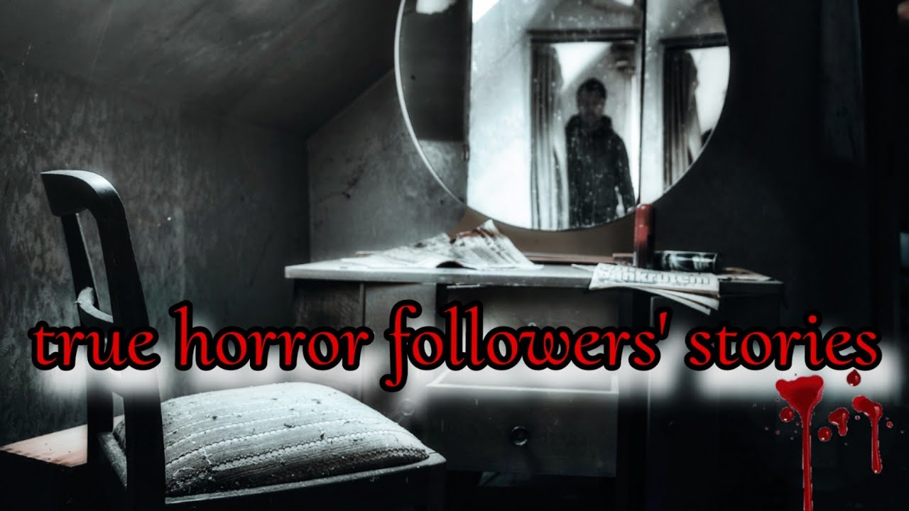 FOLLOWERS' STORIES , true horror story