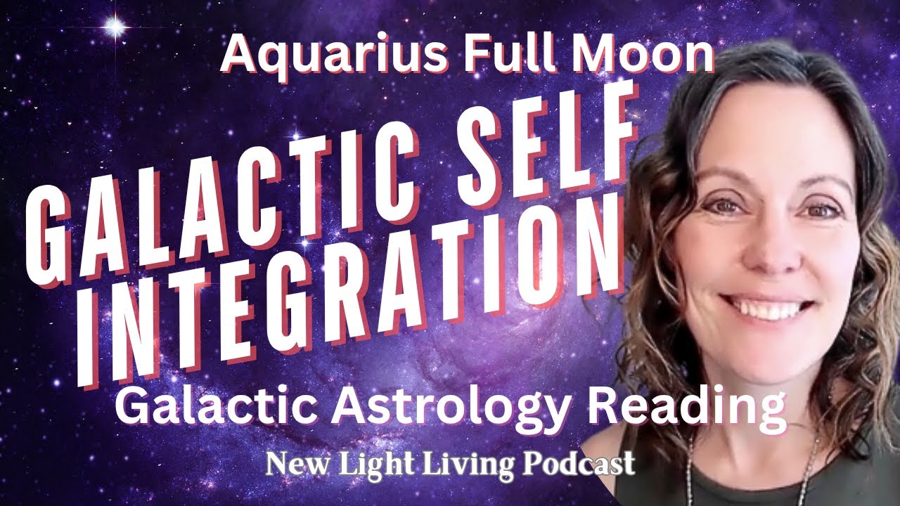 Aquarius Full Moon Galactic Astrology GALACTIC SELF INTEGRATION August 2025