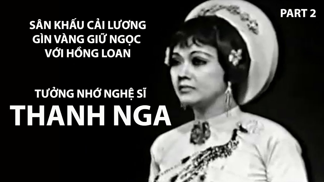 Tưởng Nhớ Nghệ Sĩ THANH NGA (Part 2) Sân Khấu Cải Lương Gìn Vàng Giữ Ngọc với Hồng Loan