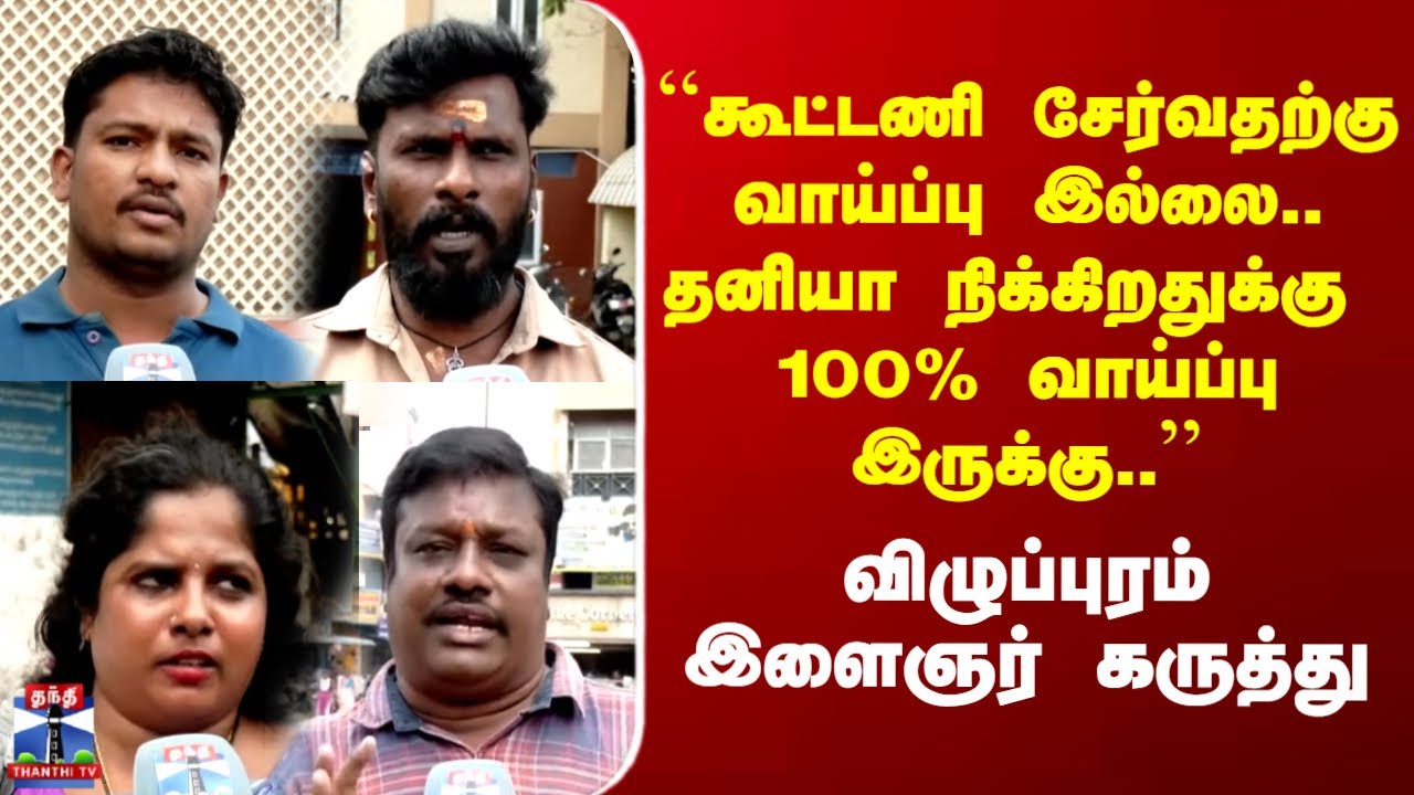 Street Interview |``கூட்டணி சேர்வதற்கு வாய்ப்பு இல்லை..தனியா நிக்கிறதுக்கு 100% வாய்ப்பு இருக்கு..''