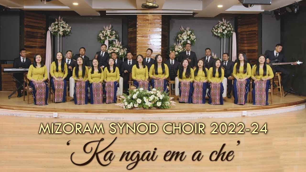 Mizoram Synod Choir (2022 - 2024) - Ka ngai em a che (Official Music Video)