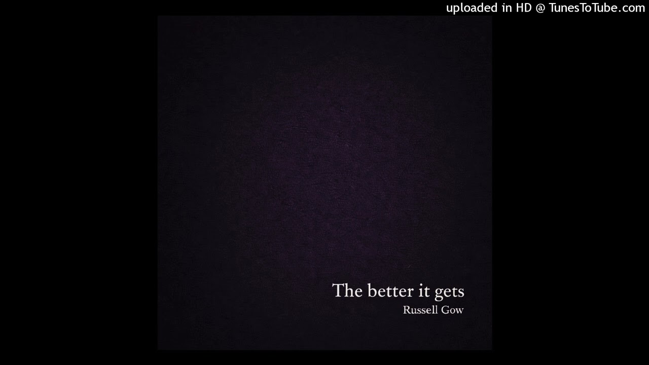 Russell Gow - The better it gets
