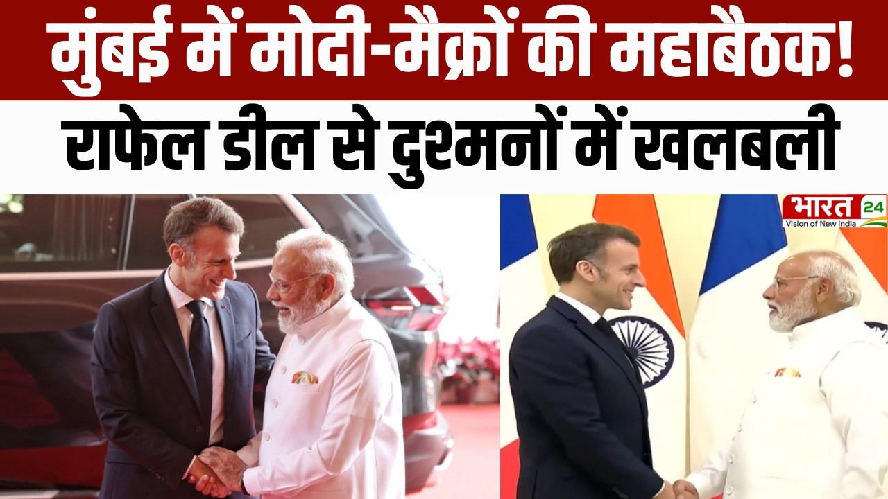 Emmanuel Macron India Visit:Mumbai में Modi-Macron की ऐतिहासिक मुलाकात, राफेल पर बड़ी डील!