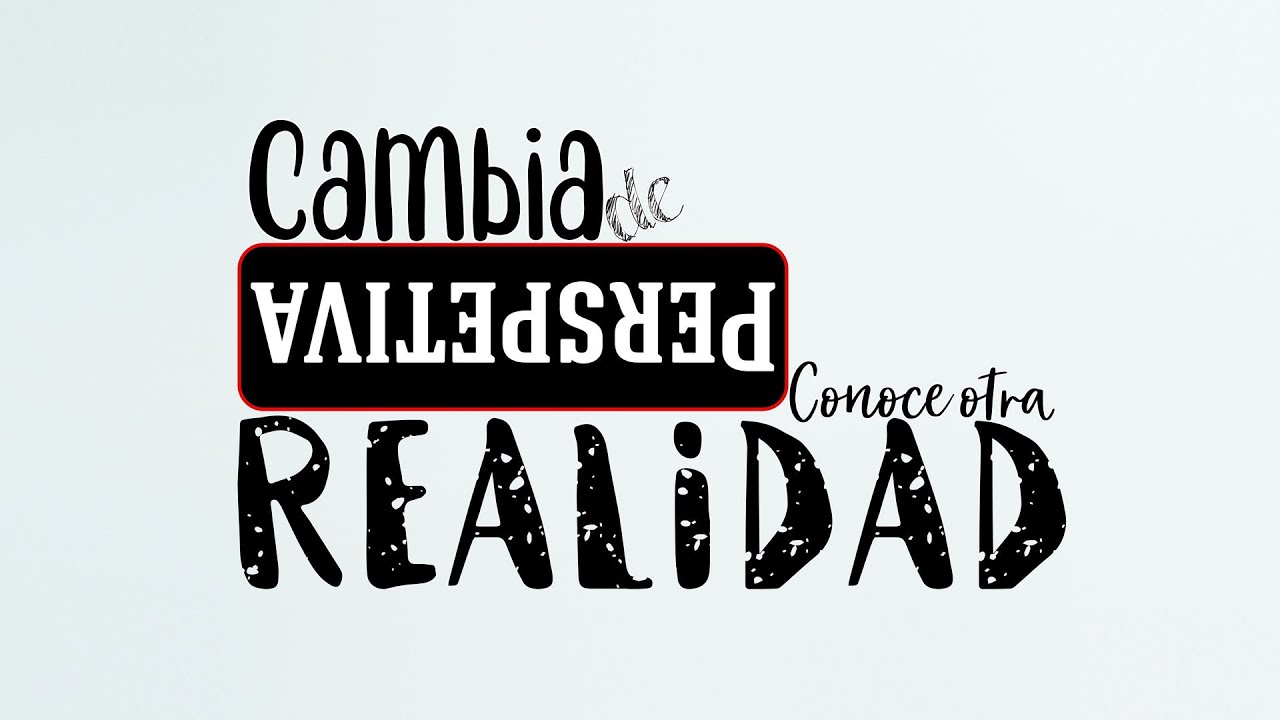 Cambia de perspectiva. Conoce otra realidad