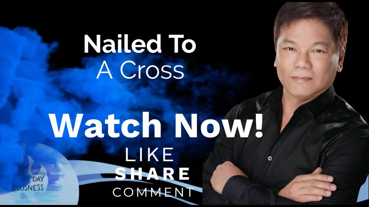 Ed Lapiz - Nailed To A Cross - Pastor Ed Lapiz Official YouTube Channel 2024