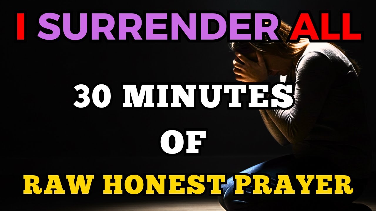 I Surrender All &ndash; 30 Minutes of Raw, Honest Prayer | Faith, Forgiveness & Trust in God