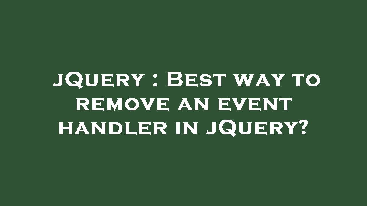 jQuery : Best way to remove an event handler in jQuery?