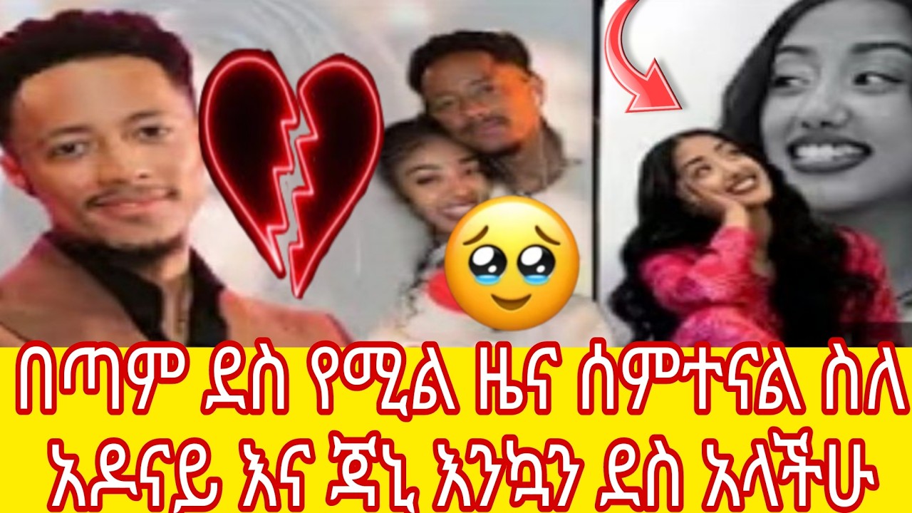 በጣም ደስ የሚል ዜና ሰምተናል ስለ አዶናይ እና ጃኒ እንኳን ደስ አላችሁ