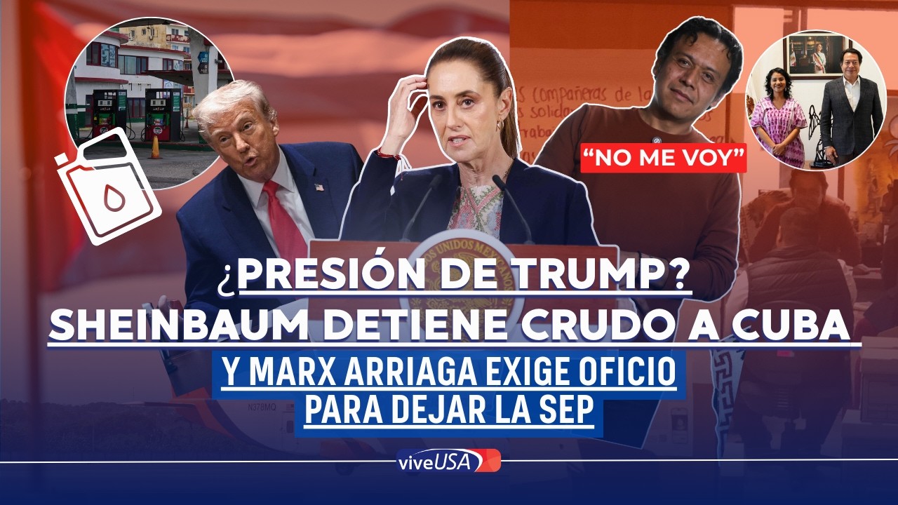 ¿Presión de Trump? Sheinbaum detiene crudo a Cuba y Marx Arriaga exige oficio para dejar la SEP