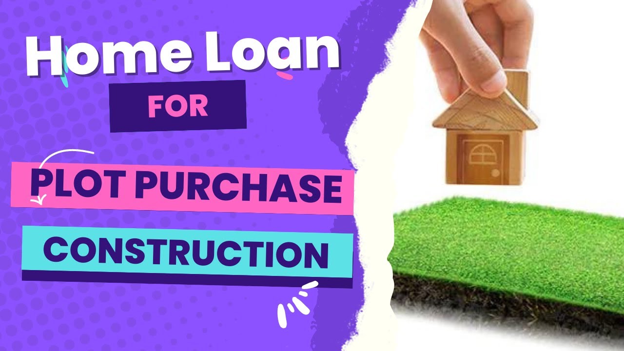 Home Loan for Land Plot purchase and House Construction in details