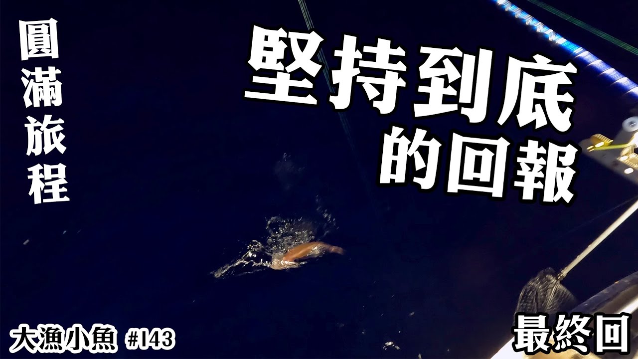圓滿旅程┃堅持到底的回報┃南北緯之旅最終篇┃大漁小魚