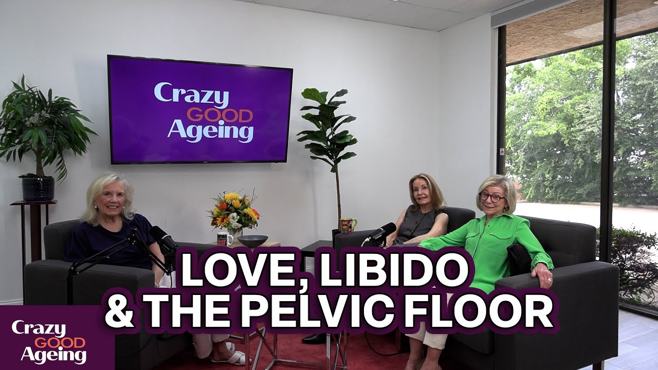 Crazy Good Ageing/Love, Libido & the Pelvic Floor