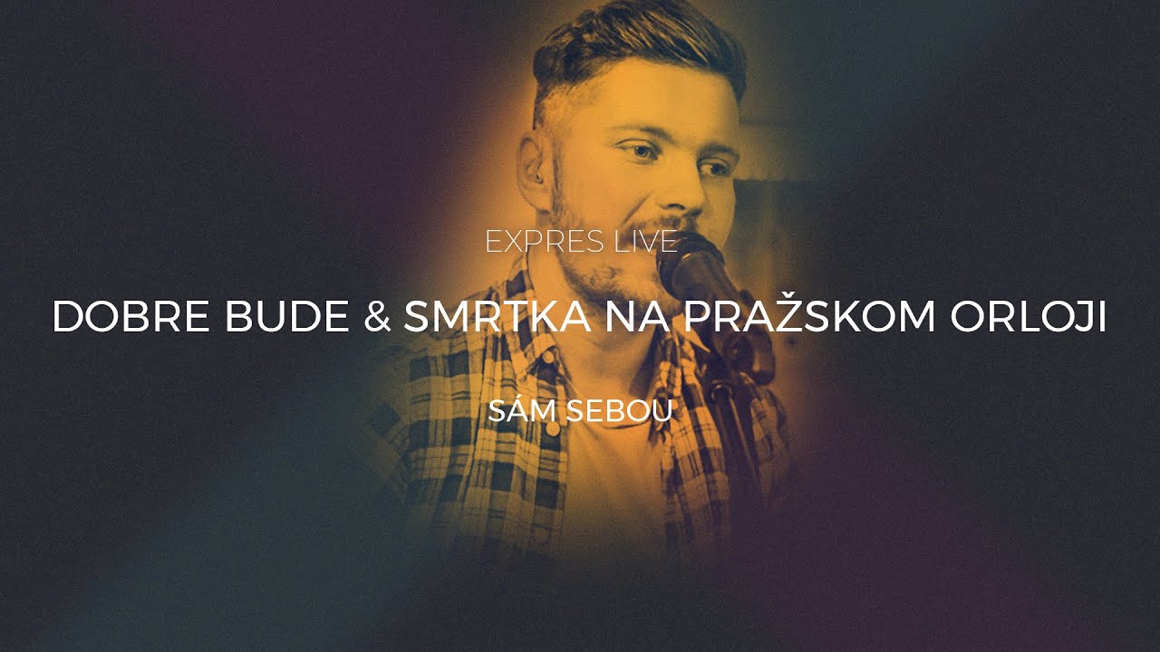 Sám Sebou - Dobre bude & Smrtka na pražskom orloji (Expres Live at Home)
