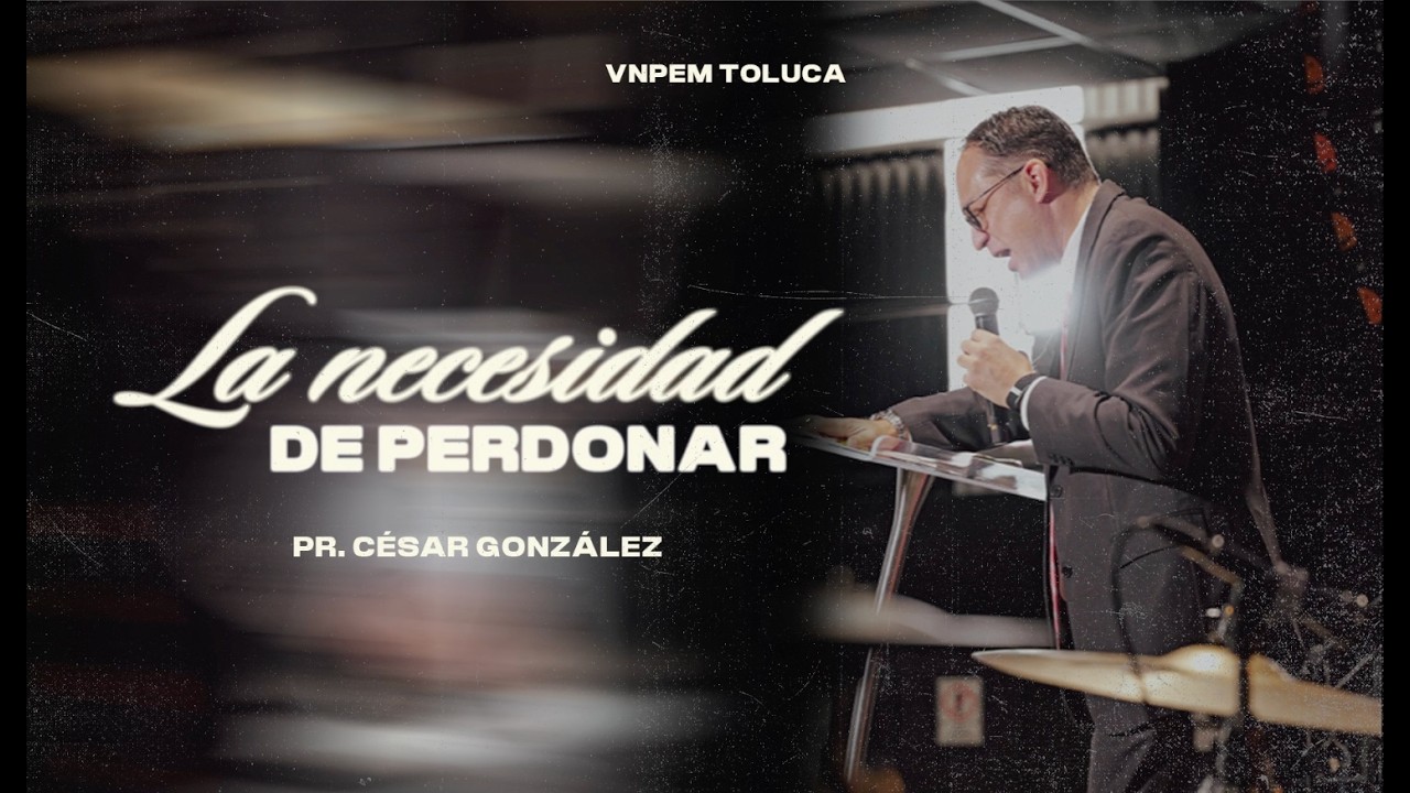La necesidad de perdonar | Pr. César Gónzalez | VNPEM Toluca