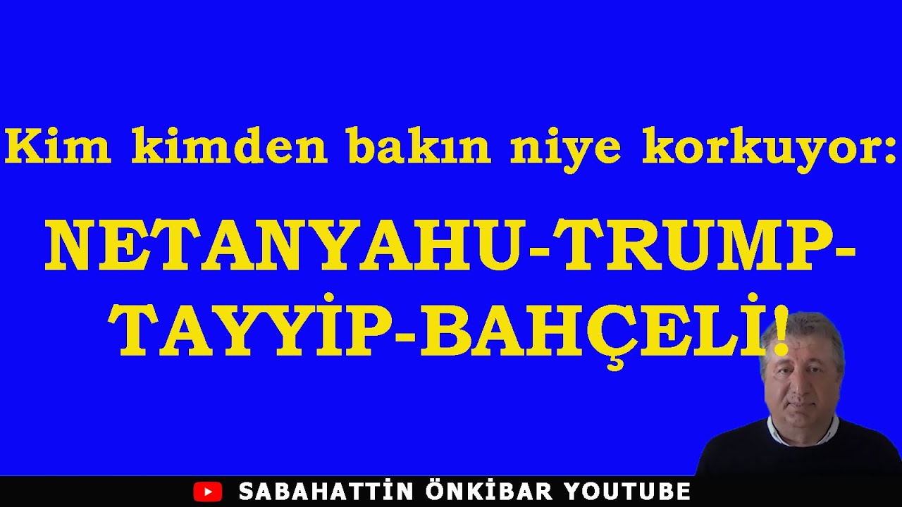 Kim kimden bakın neden korkuyor.NETANYAHU-TRUMP-TAYYİP-BAHÇELİ!