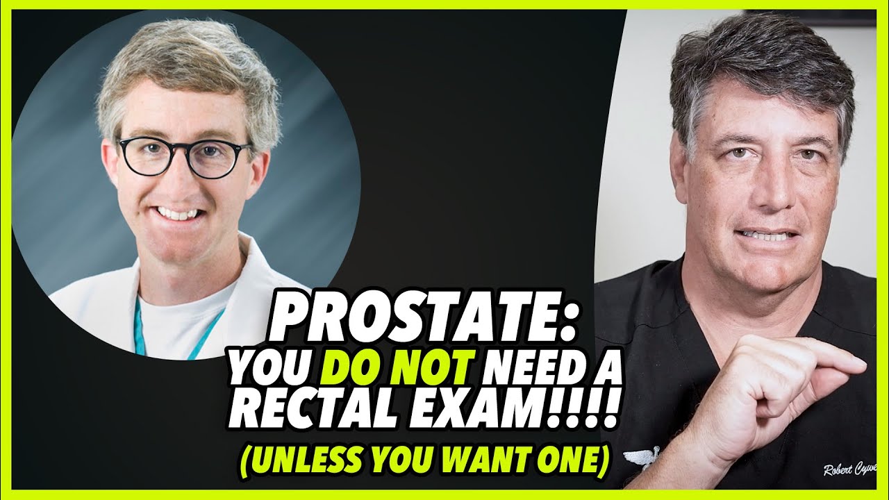 PROSTATE: YOU DO NOT NEED A RECTAL EXAM!!!! (unless you want one)