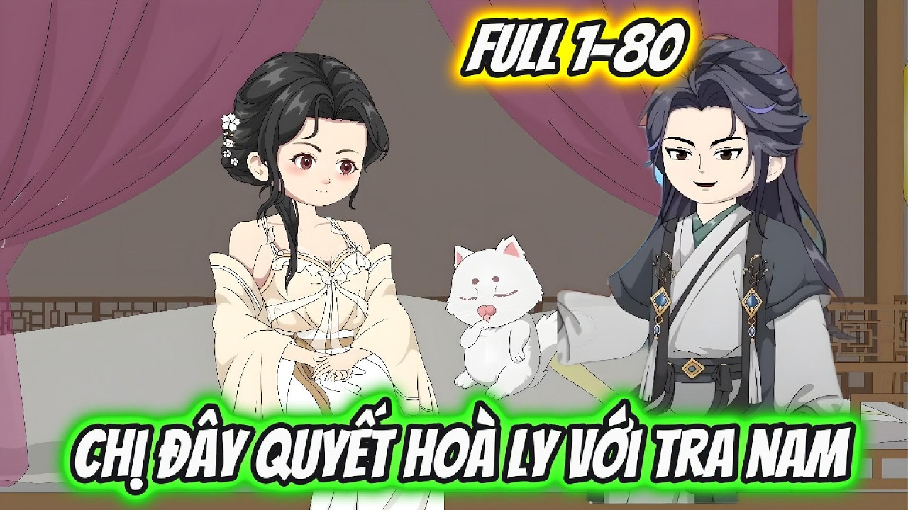 Chị Đây Quyết Hòa Ly Với Tra Nam Full 1-80 | Hoa Vietsub
