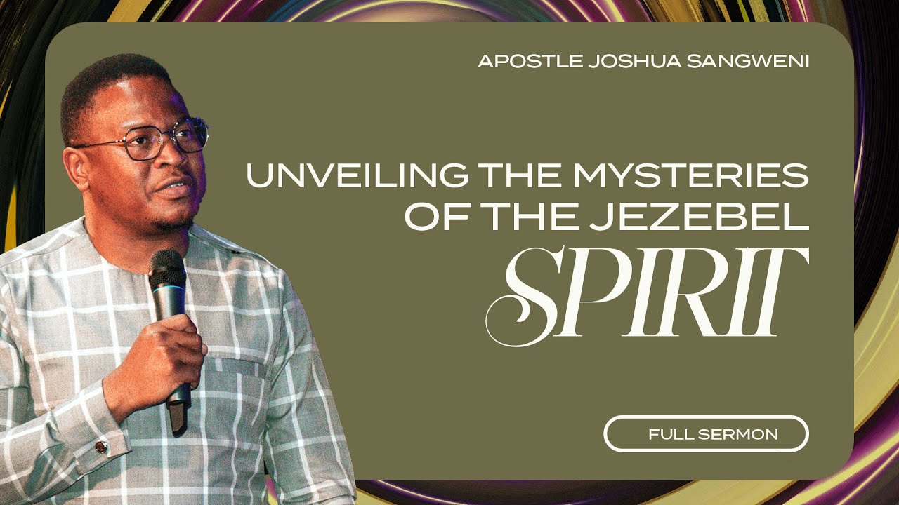 Unveiling The Mysteries of The Jezebel Spirit - Apostle Joshua Sangweni