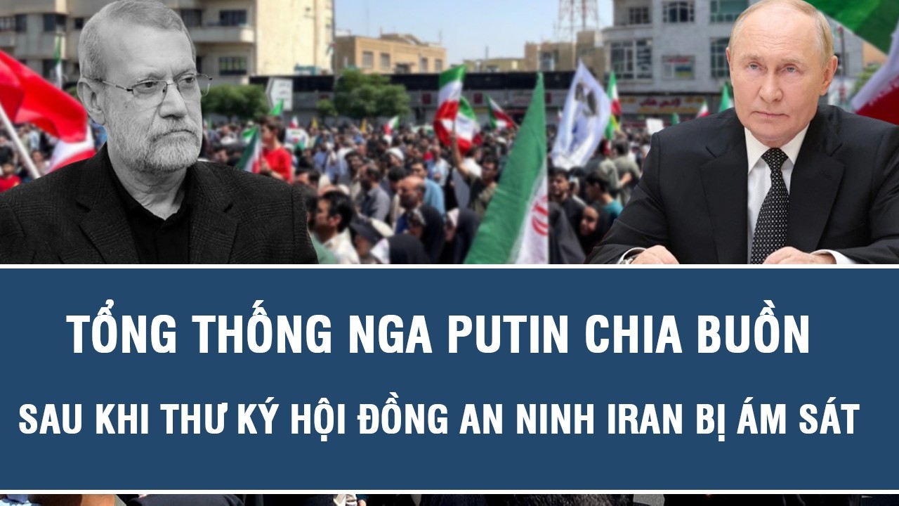Tổng thống Nga Putin chia buồn sau khi Thư ký Hội đồng An ninh Iran bị ám sát