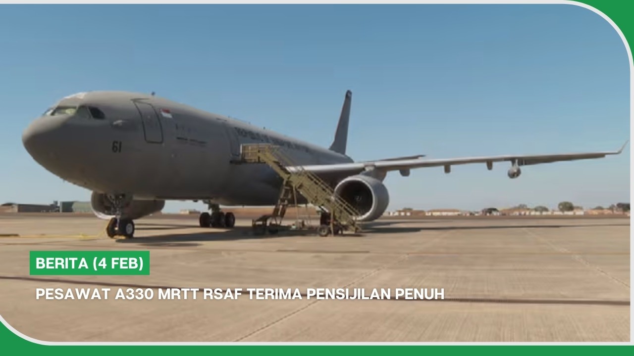 BERITA (4 Feb) | Pesawat A330 MRTT RSAF terima pensijilan penuh