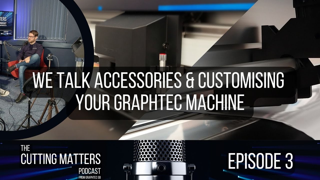 EP: 3 | We Talk About The Benefits Of Accessorising & Customising Your Graphtec Machine