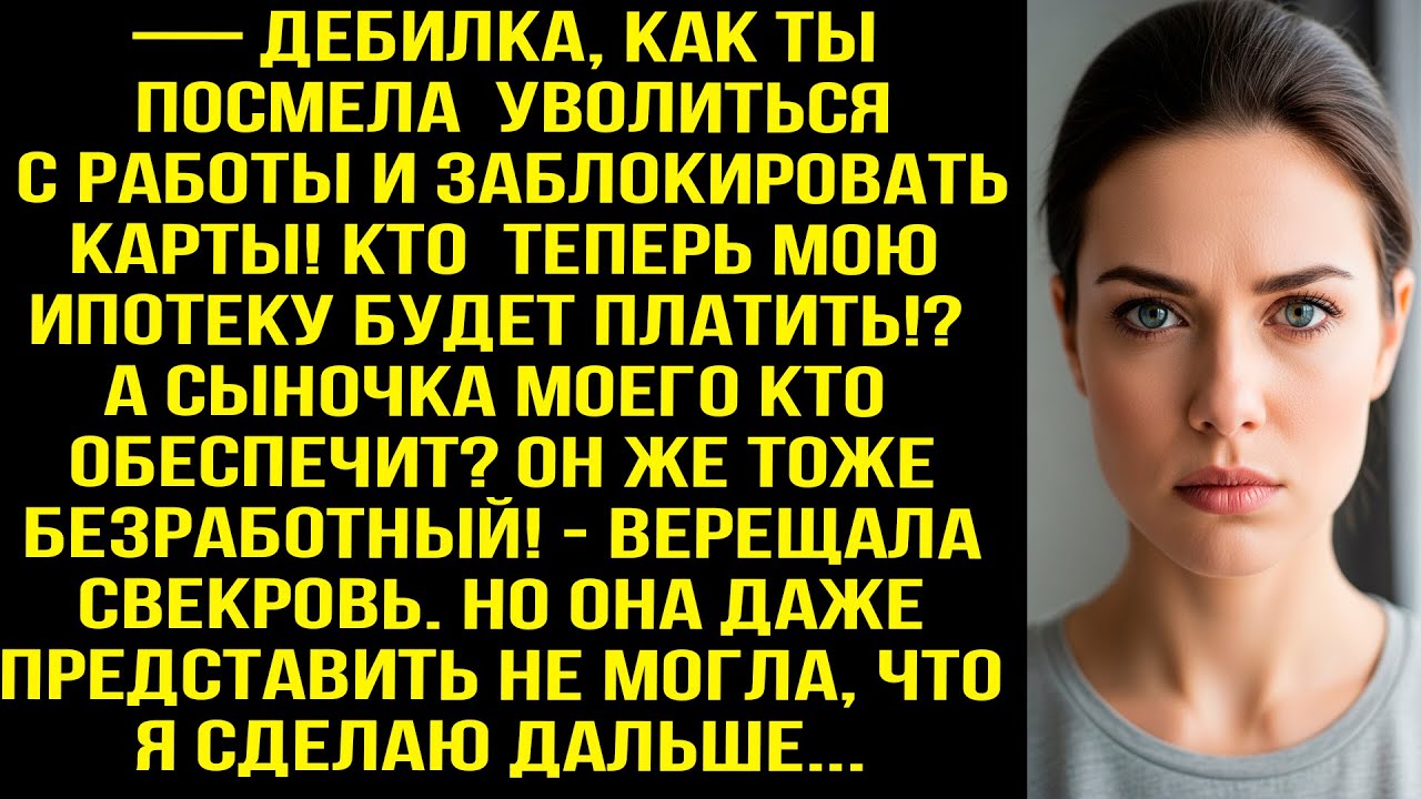 — Дeбилка, как ты посмела уволиться с работы! Кто теперь мою ипотеку будет платить? - орала свекровь
