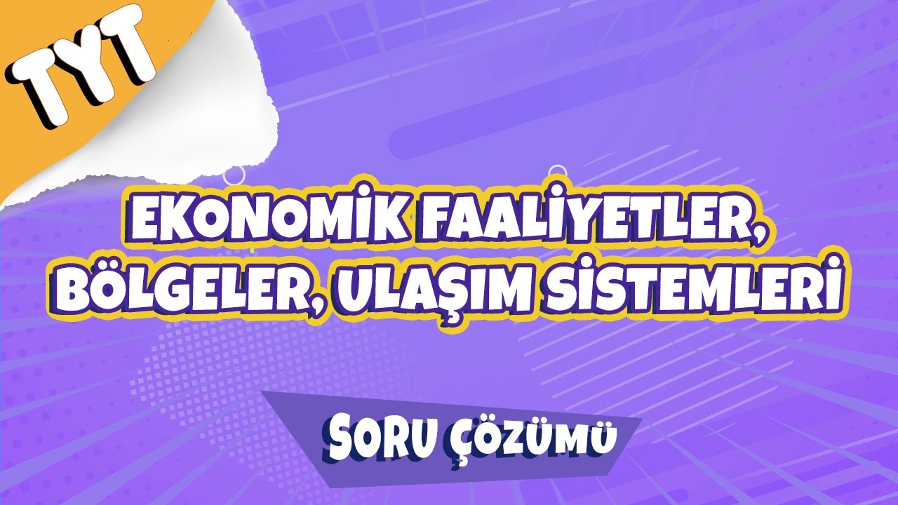 TYT Coğrafya - Ekonomik Faaliyetler, Bölgeler, Ulaşım Sistemleri Soru Çözümü | TYT 2022