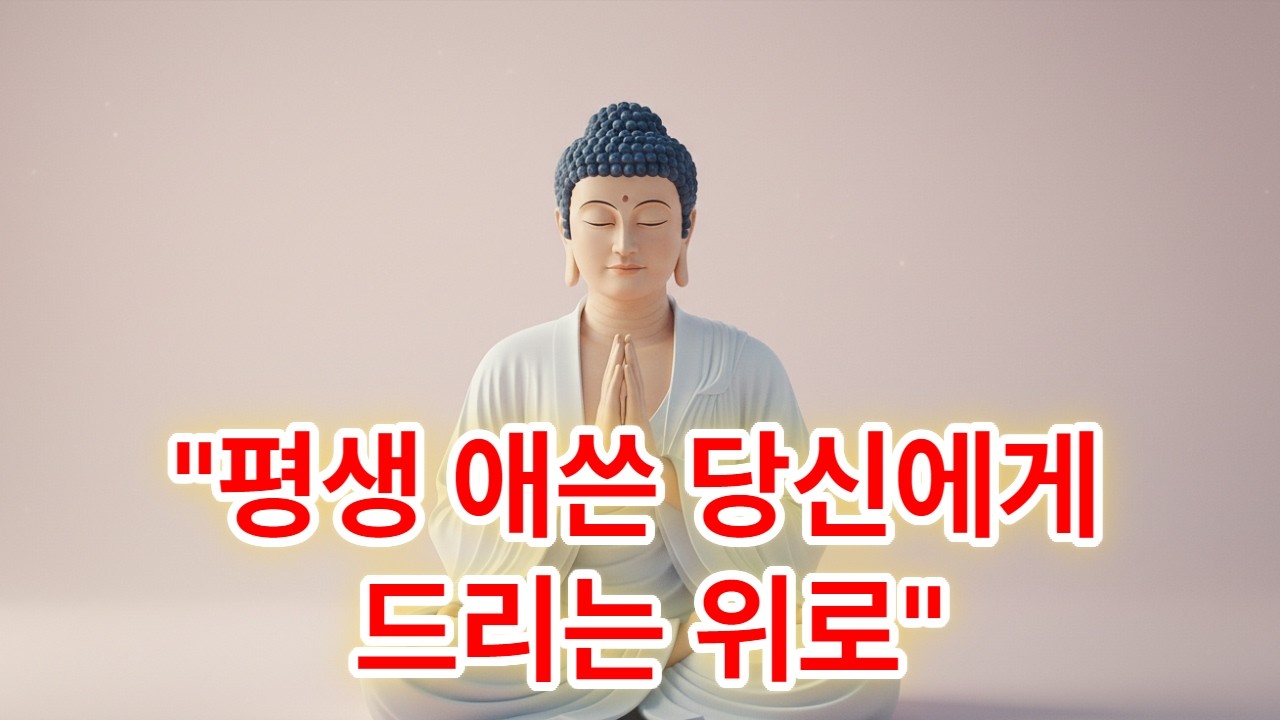 평생 애쓴 당신에게 드리는 위로 | 부처님말씀 | 불교명언 | 불교명상 | 법구경 | 법문 | 오늘의법문 | 마음공부 | 부처님의가르침 | 철학 | 반야심경 |