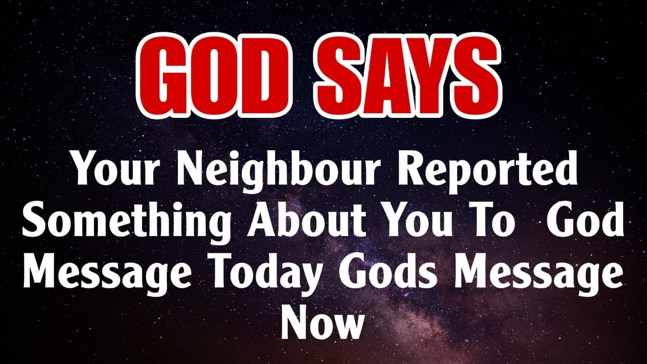 God Says  Your neighbour reported something about you to  👆God Message Today~ Gods Message Now