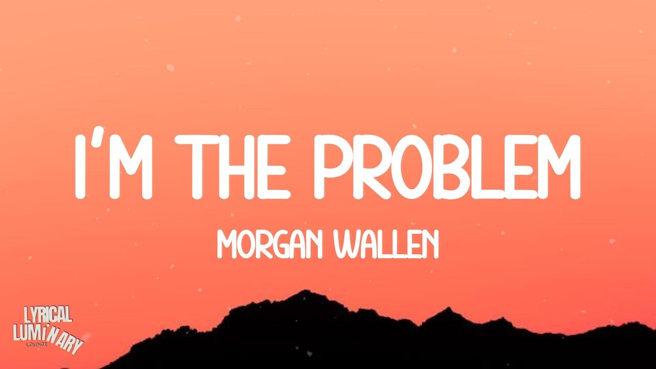 Morgan Wallen - I&rsquo;m The Problem (Lyrics)