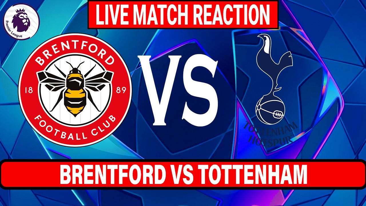 Tottenham Hotspur vs Brentford Live Match Today Highlights English Premier League Live Reactions