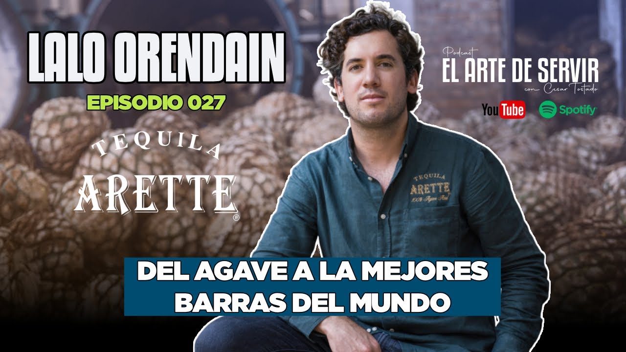 EP027 - DEL AGAVE A LAS MEJORES BARRAS DEL MUNDO: EL RECORRIDO DE EDUARDO ORENDAIN Y TEQUILA ARETTE