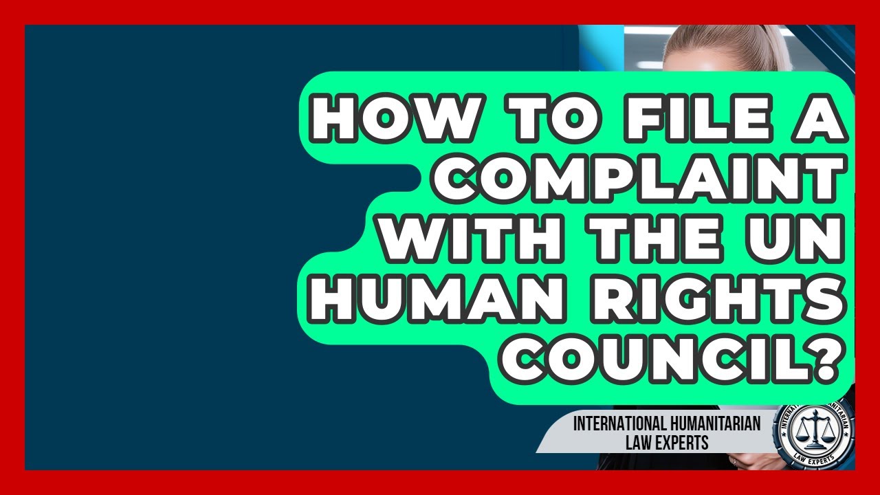 How To File A Complaint With The UN Human Rights Council? - International Humanitarian Law Experts