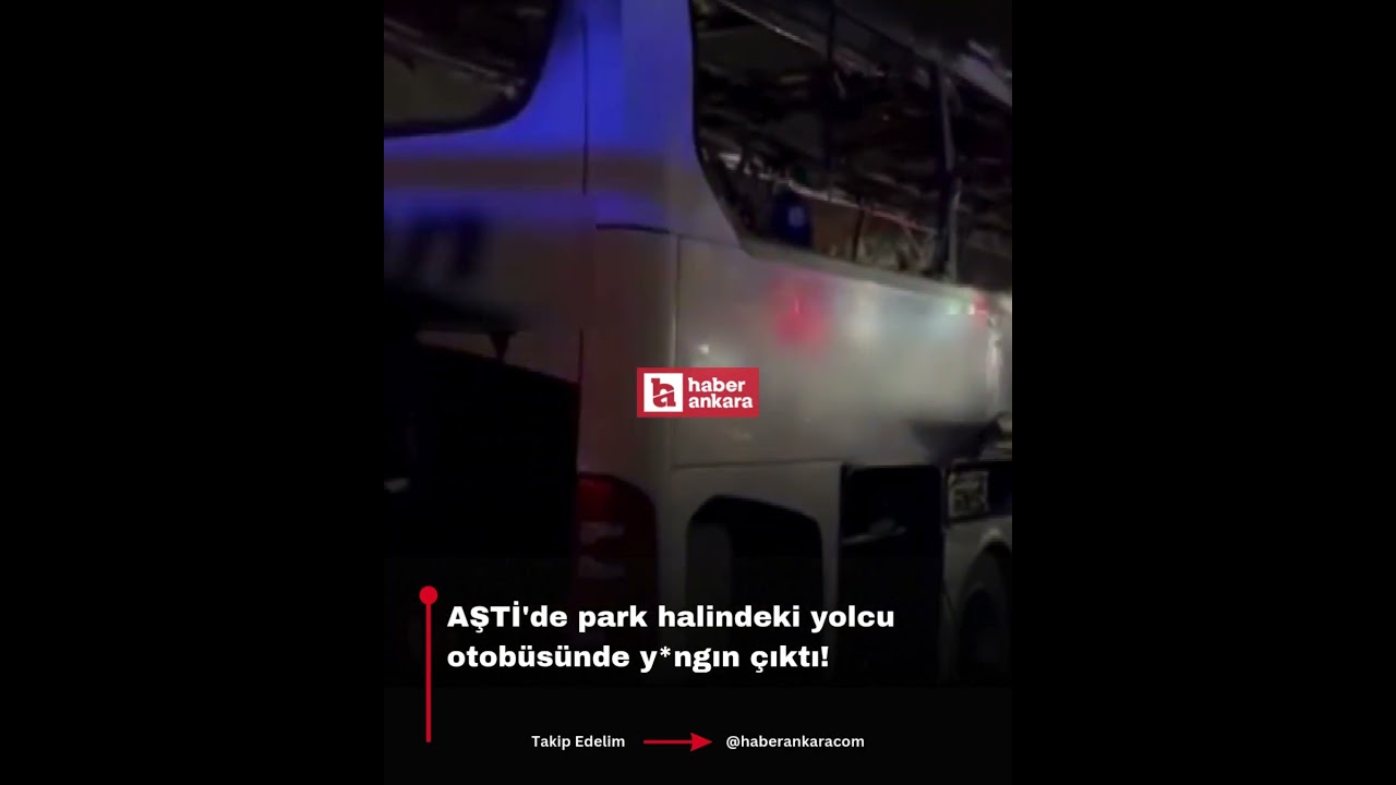 AŞTİ'de park halindeki yolcu otobüsünde y*ngın çıktı!