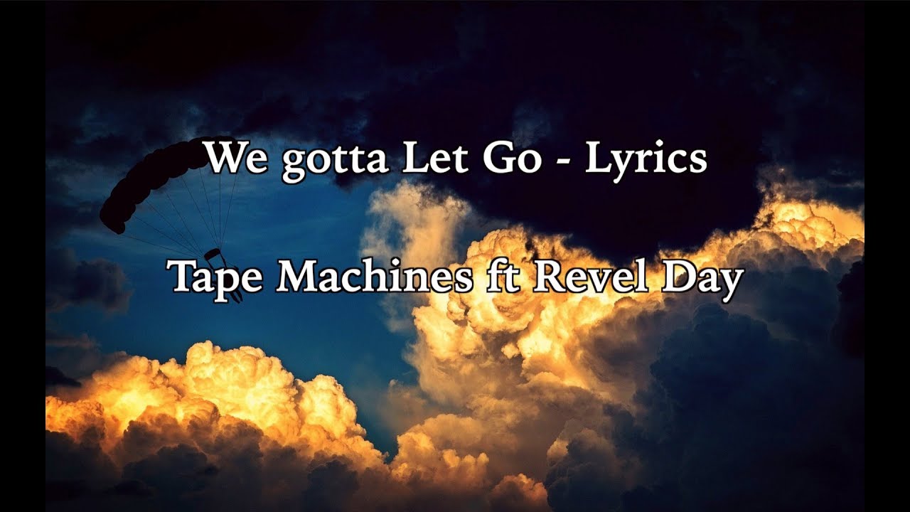 We Gotta Let Go - Lyrics- Tape Machines