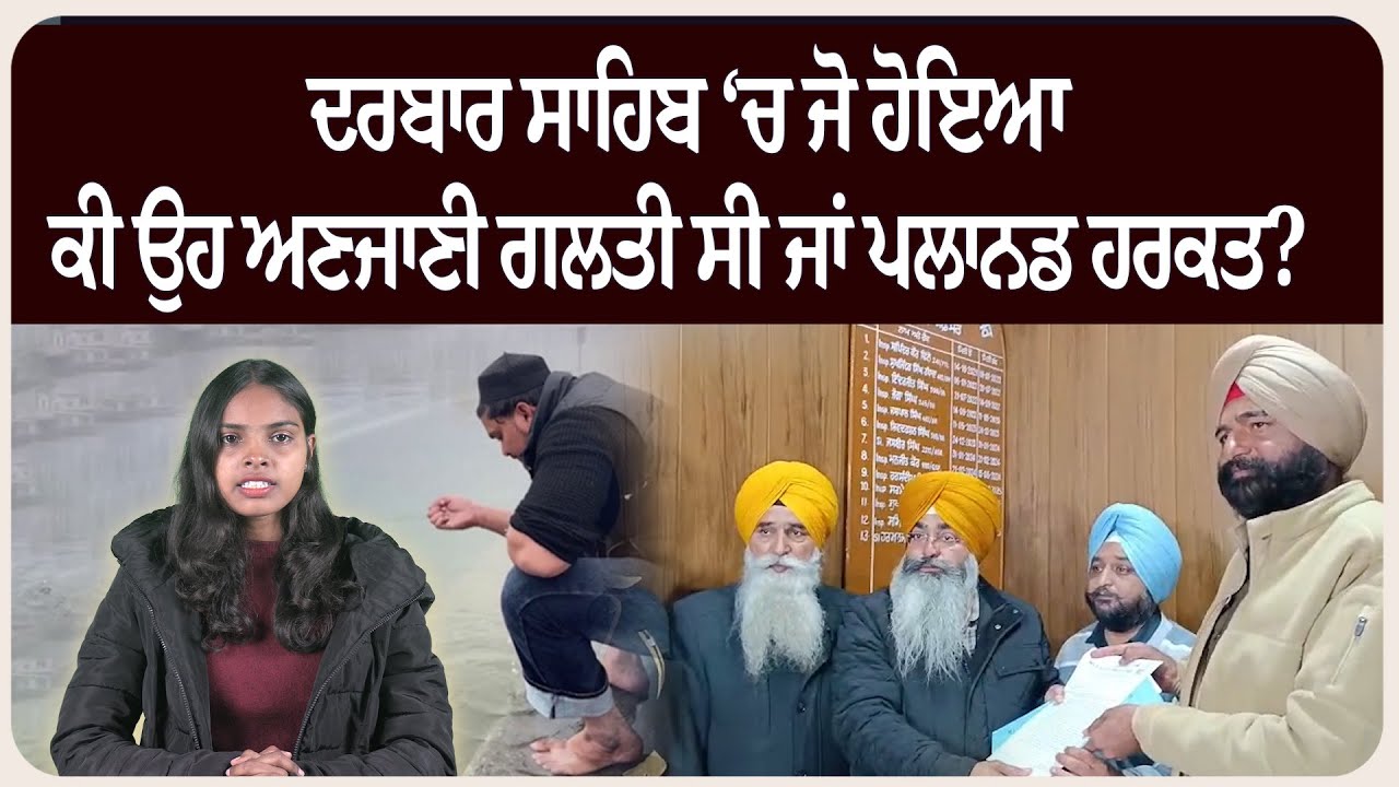 ਦਰਬਾਰ ਸਾਹਿਬ ‘ਚ ਜੋ ਹੋਇਆ, ਕੀ ਉਹ ਅਣਜਾਣੀ ਗਲਤੀ ਸੀ ਜਾਂ ਪਲਾਨਡ ਹਰਕਤ?