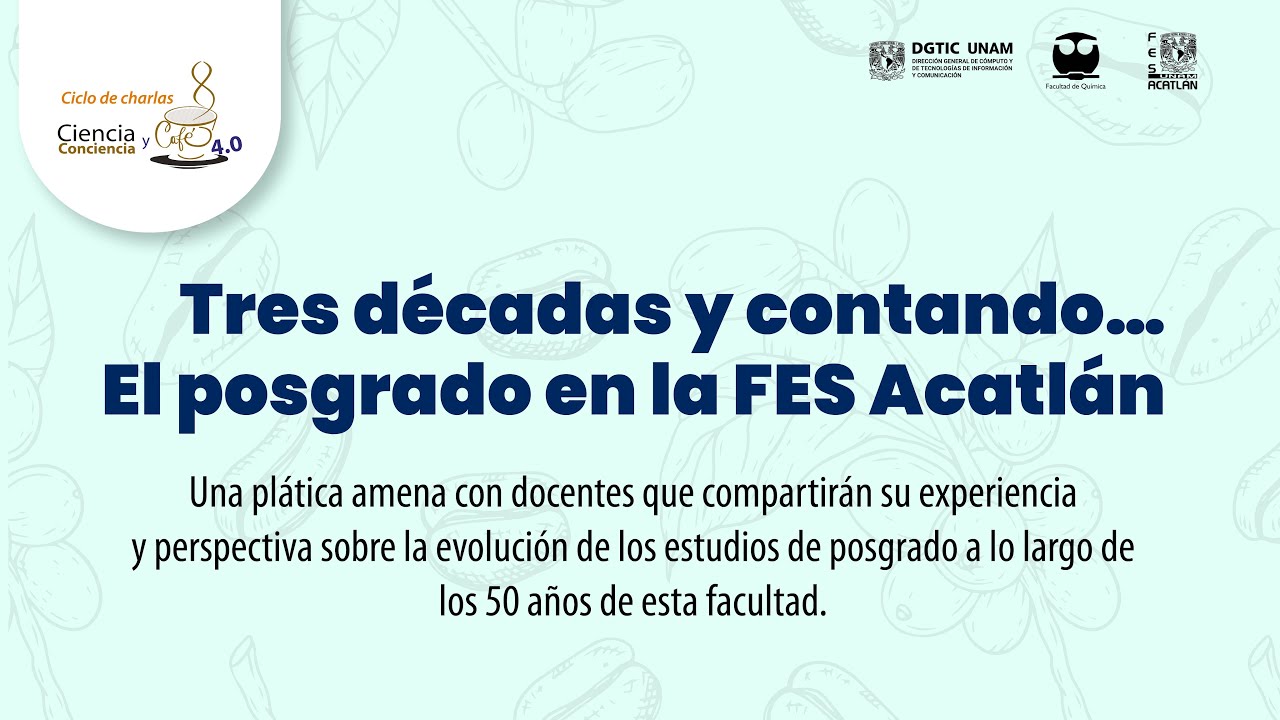 Charla Ciencia, Conciencia y Café: Tres décadas y contando… El posgrado en la FES Acatlán.