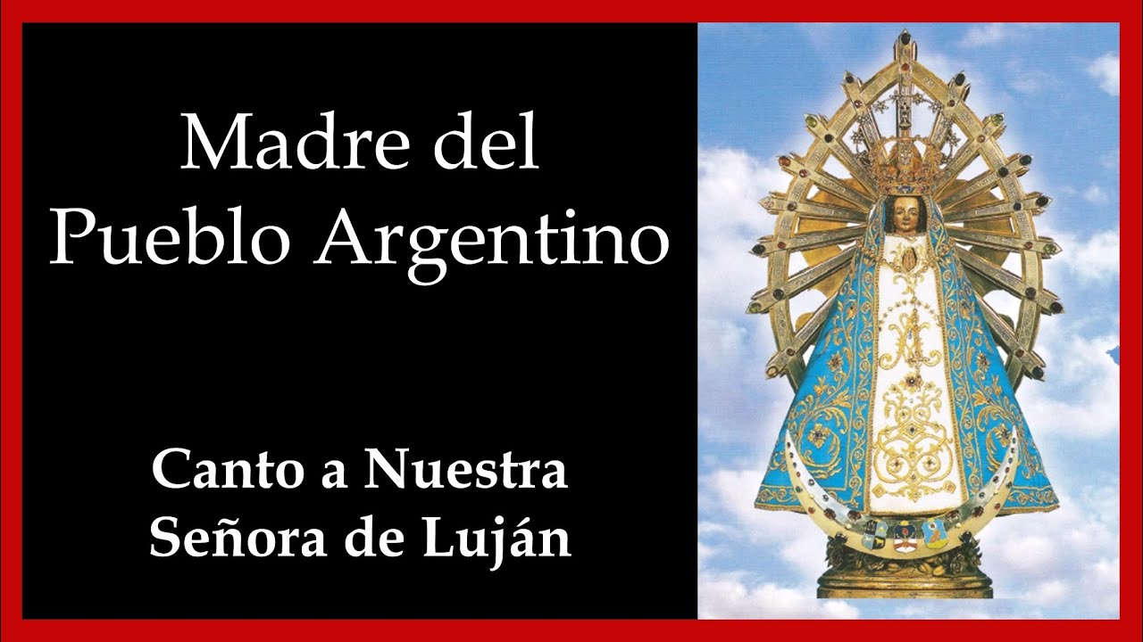 Madre del Pueblo argentino - Canto a Nuestra Señora de Luján