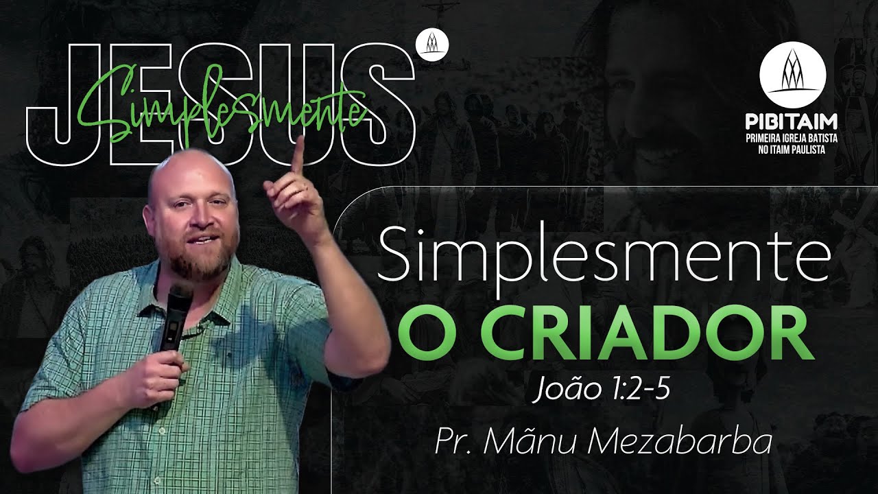 JESUS &Eacute; SIMPLESMENTE O CRIADOR - Pr. M&atilde;nu Mezabarba - Jo&atilde;o 1:2-5