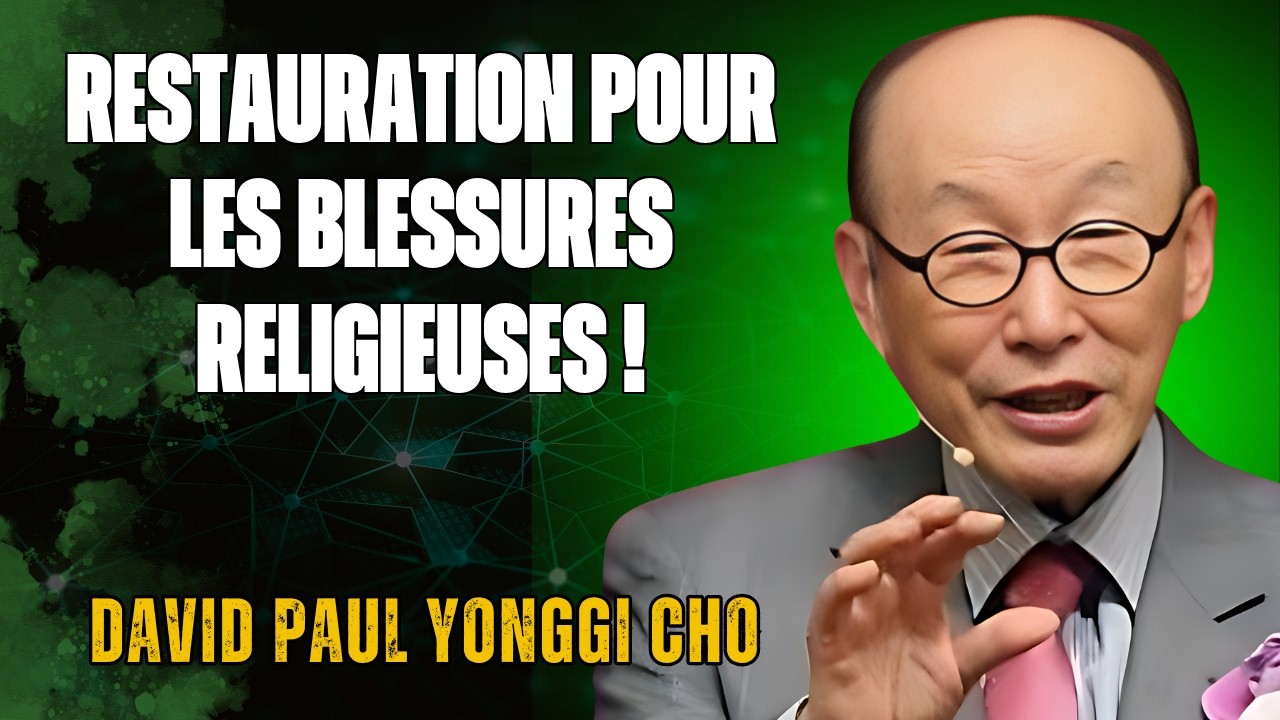 LA MÉTHODE DE DAVID YONGGI CHO POUR GUÉRIR DES TRAUMAS SPIRITUELS PROFONDS
