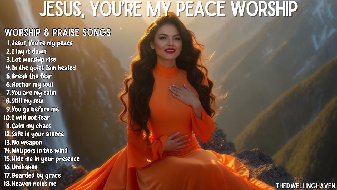 Jesus, You’re My Peace– Powerful Worship Songs For Anxiety, Fear, Stress & Restoration | With Lyrics
